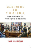 State Failure and Violent Order: Islamist Extremism and Power Politics in Afghanistan