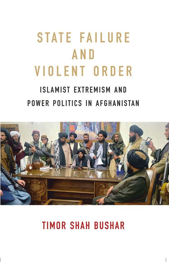 State Failure and Violent Order: Islamist Extremism and Power Politics in Afghanistan