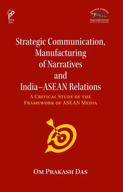 Strategic Communication, Manufacturing Of Narratives And India–Asean Relations A Critical Study of the Framework of ASEAN Media