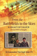 From The Battlefields to the Skies A Legacy of Valour (From WW-I to Kargil)