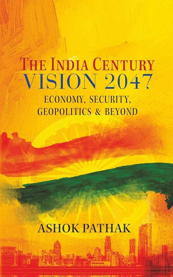 The India Century Vision 2047: Economy, Security, Geopolitics and Beyond